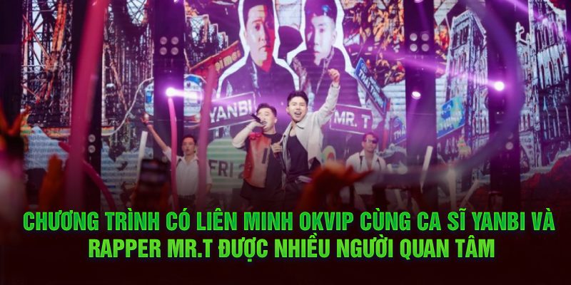 Sự Kiện Liên Minh Okvip Cùng Ca Sĩ Yanbi Và Rapper Mr.T