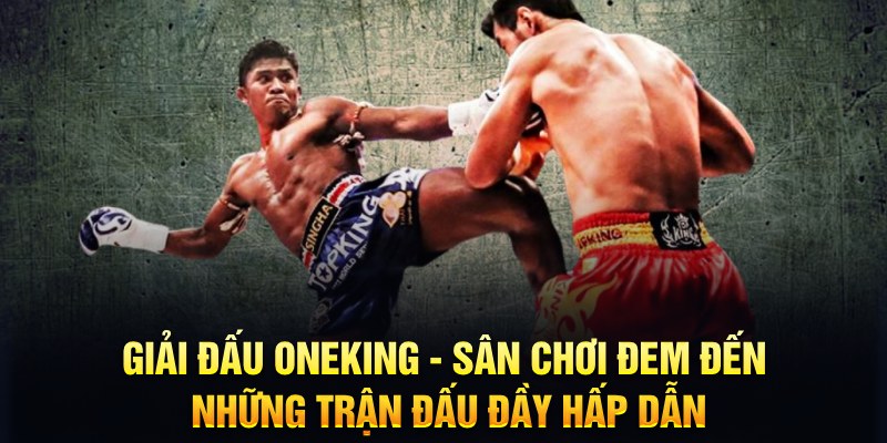 Giải đấu Oneking - Sân chơi đem đến những trận đấu đầy hấp dẫn