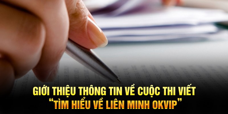 Cách Tham Gia Cuộc Thi Viết “Tìm Hiểu Về Liên Minh OKVIP”