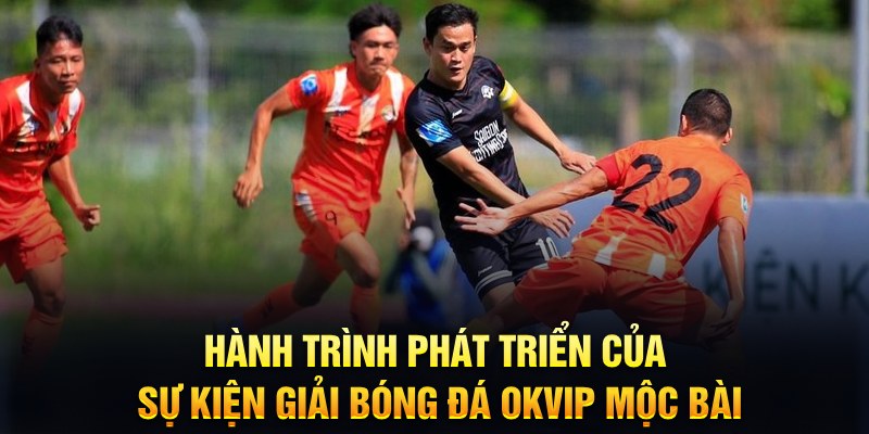 Hành trình phát triển của Sự kiện giải bóng đá OKVIP Mộc Bài