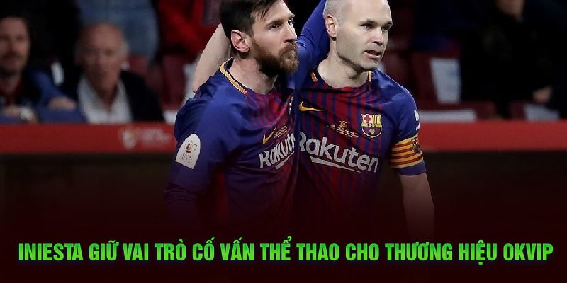 OKVIP hợp tác cùng Iniesta giúp nâng tầm thương hiệu