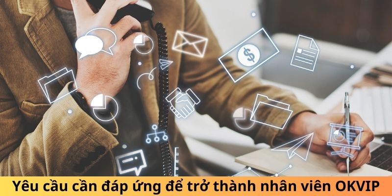 Yêu cầu cần đáp ứng để trở thành nhân viên OKVIP