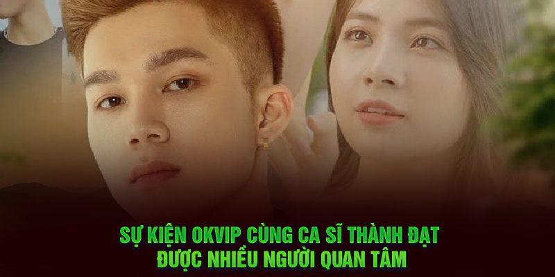 Sự kiện OKVIP cùng ca sĩ Thành Đạt được nhiều người quan tâm