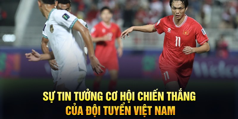 Sự tin tưởng cơ hội chiến thắng của đội tuyển Việt Nam 