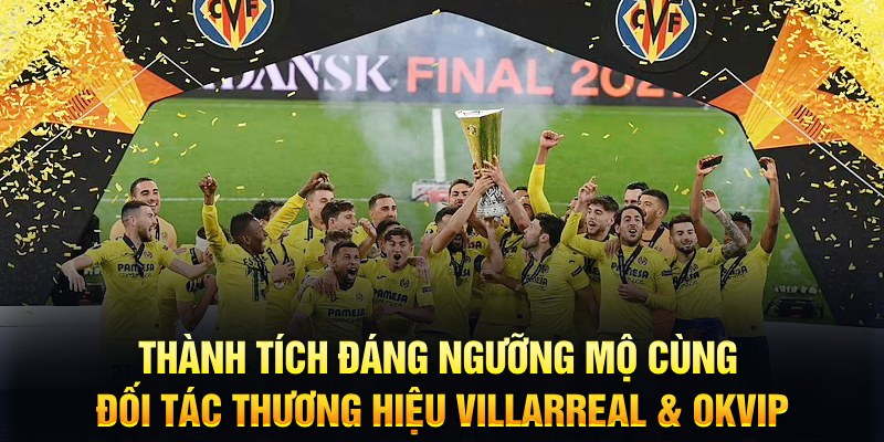 Thành tích đáng ngưỡng mộ cùng đối tác thương hiệu Villarreal & OKVIP