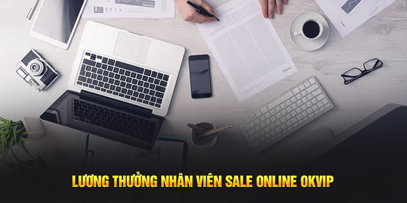 Lương thưởng nhân viên sale online OKVIP