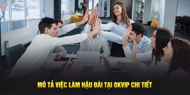 Mô tả việc làm hậu đài tại OKVIP chi tiết