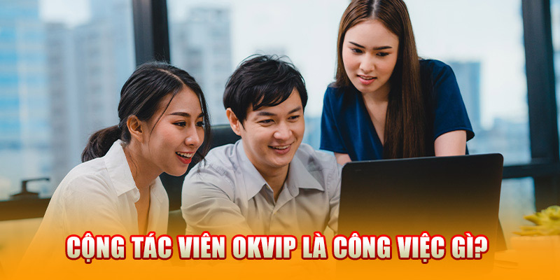 Cộng tác viên OKVIP là công việc gì?