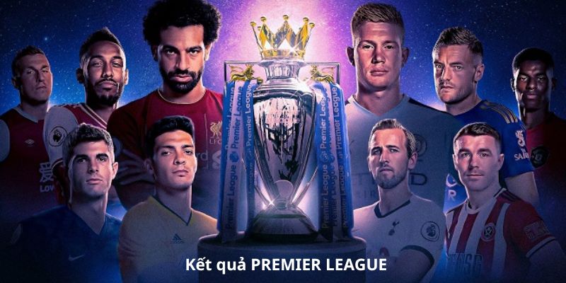 Kết quả PREMIER LEAGUE cập nhật siêu tốc tại OKVIP