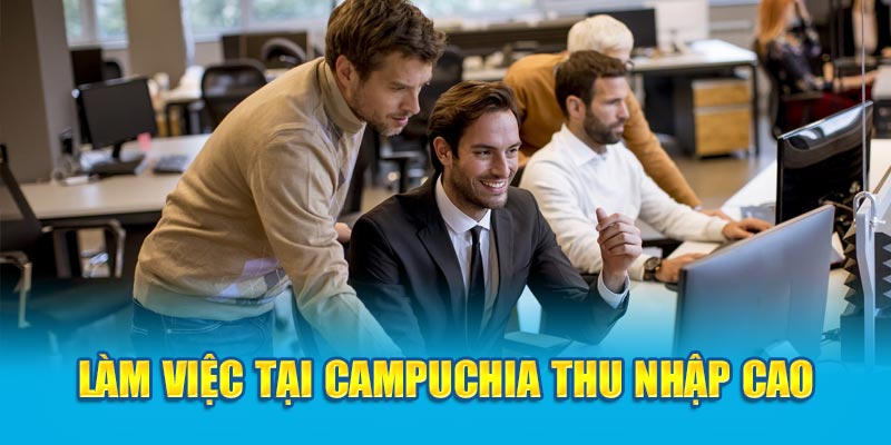 Làm Việc Tại Campuchia Lương Cao, Phúc Lợi Tốt Cho Bạn