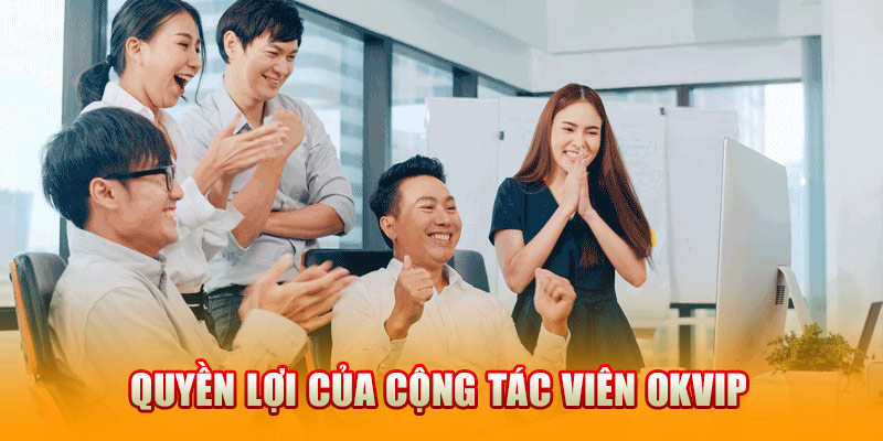 Quyền lợi của cộng tác viên OKVIP