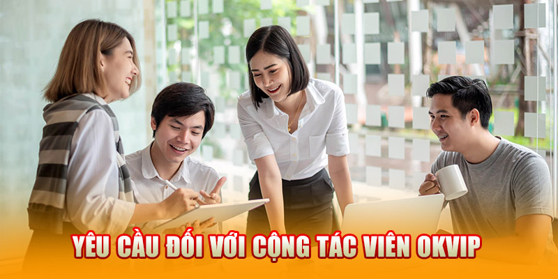 Yêu cầu đối với cộng tác viên OKVIP