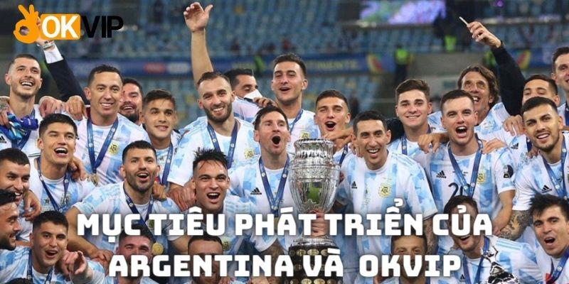 Mục tiêu phát triển của cả ĐTQG Argentina và liên minh OKVIP