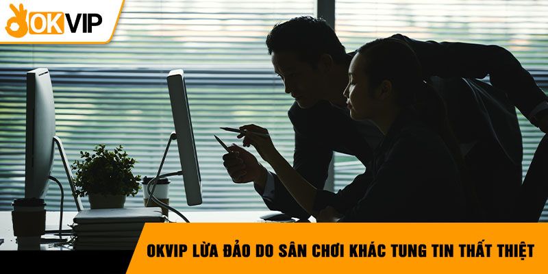 Nguyên nhân dẫn đến lời đồn OKVIP lừa đảo