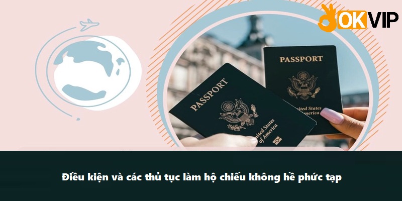 Điều kiện và các thủ tục làm hộ chiếu không quá khó khăn